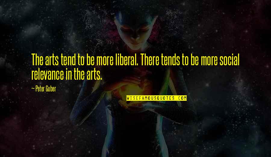 Liberal Arts Quotes By Peter Guber: The arts tend to be more liberal. There