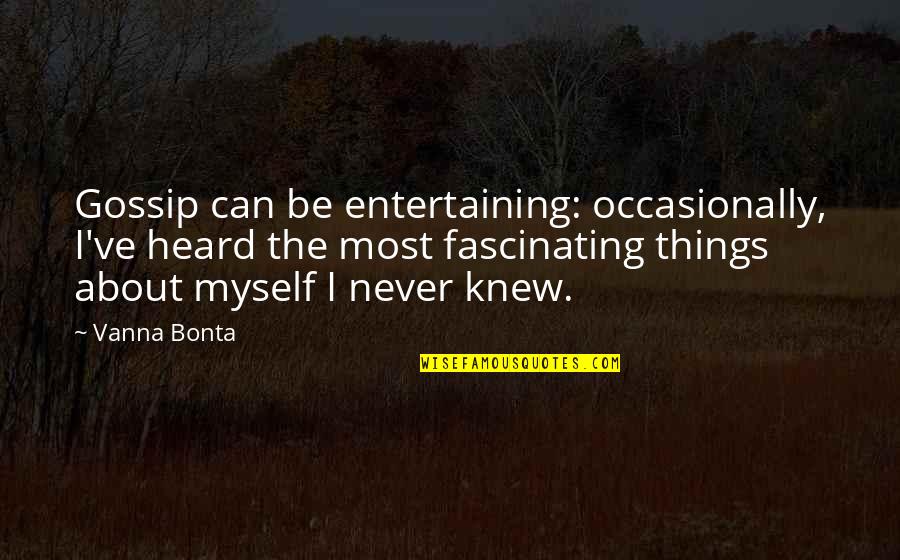 Liberal Arts Sayings And Quotes By Vanna Bonta: Gossip can be entertaining: occasionally, I've heard the