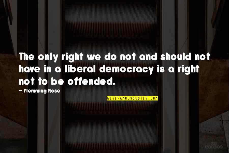 Liberal Democracy Quotes By Flemming Rose: The only right we do not and should