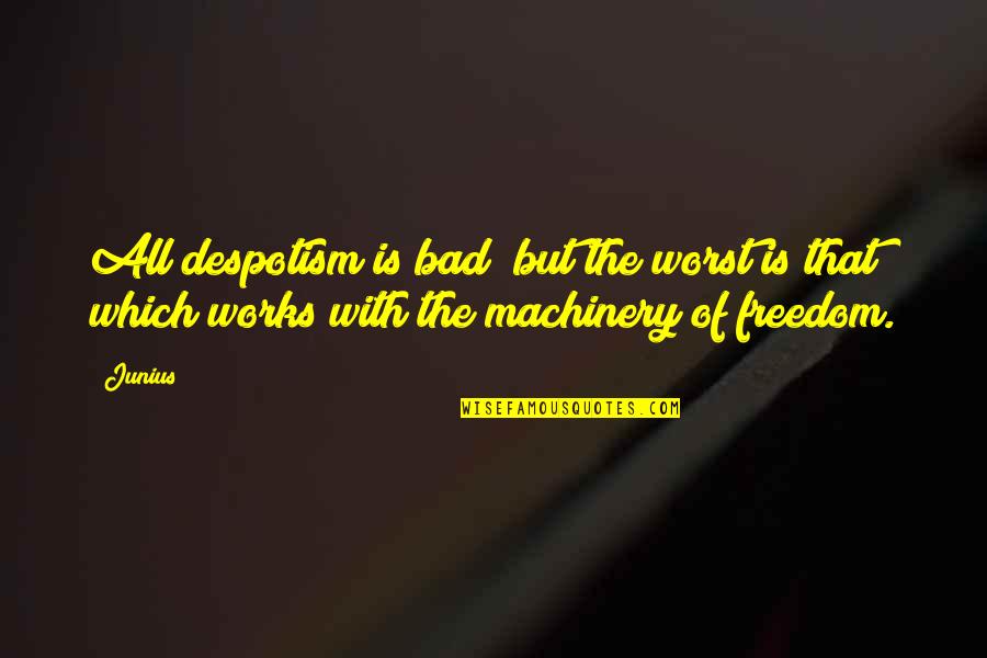 Liberal Democracy Quotes By Junius: All despotism is bad; but the worst is