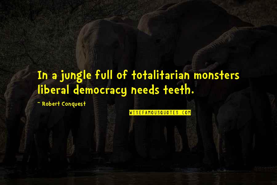Liberal Democracy Quotes By Robert Conquest: In a jungle full of totalitarian monsters liberal
