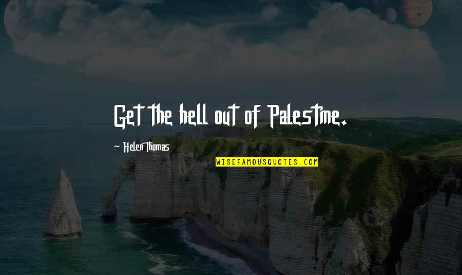 Liberal Media Quotes By Helen Thomas: Get the hell out of Palestine.