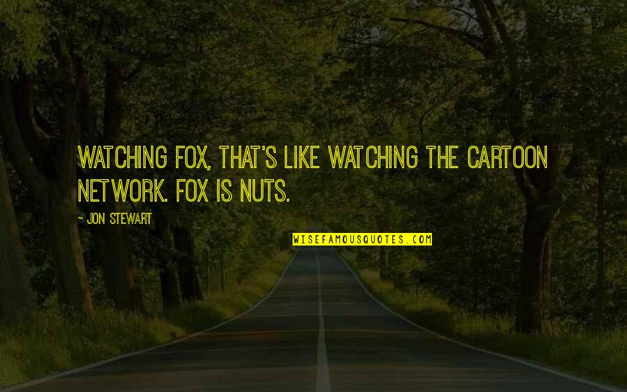 Liberal Media Quotes By Jon Stewart: Watching Fox, that's like watching the Cartoon Network.