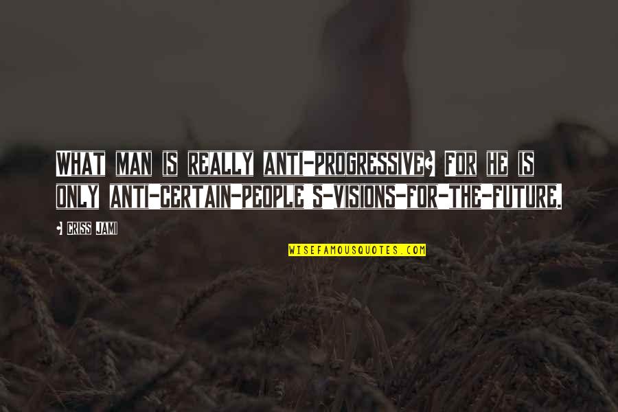 Liberal Political Quotes By Criss Jami: What man is really anti-progressive? For he is