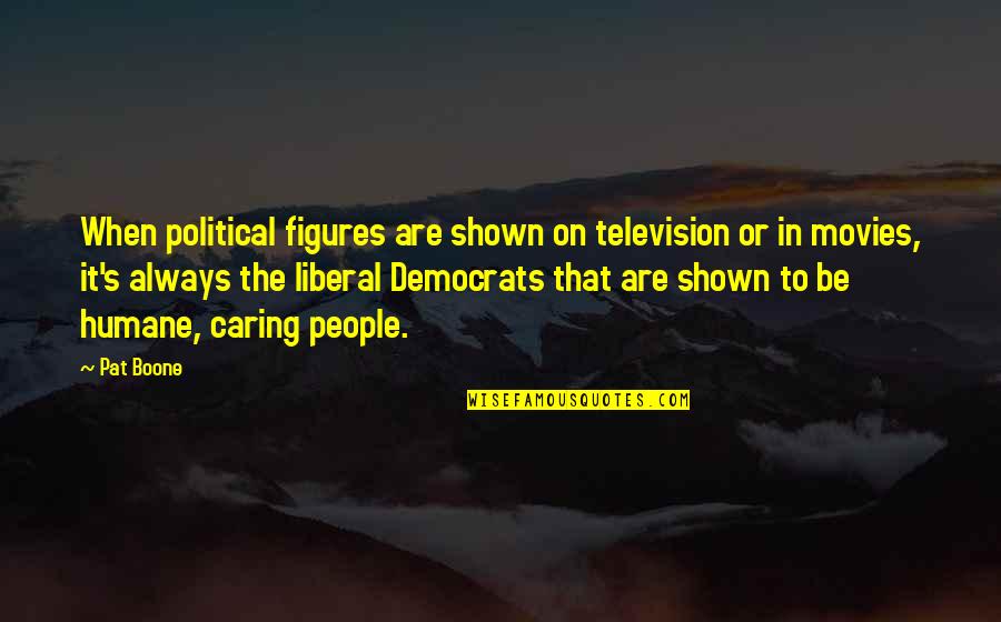 Liberal Political Quotes By Pat Boone: When political figures are shown on television or