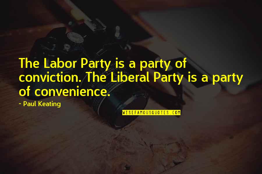 Liberal Political Quotes By Paul Keating: The Labor Party is a party of conviction.