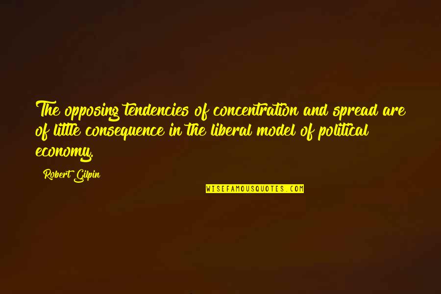 Liberal Political Quotes By Robert Gilpin: The opposing tendencies of concentration and spread are