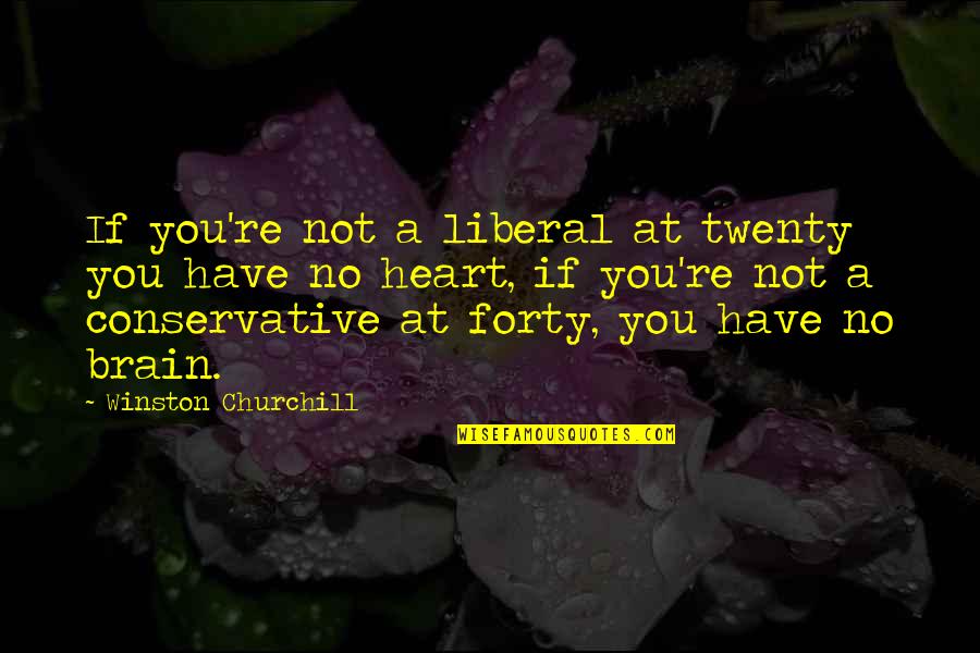 Liberal Political Quotes By Winston Churchill: If you're not a liberal at twenty you