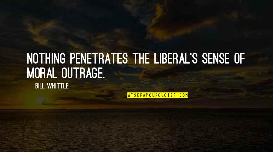 Liberal Politics Quotes By Bill Whittle: Nothing penetrates the liberal's sense of moral outrage.