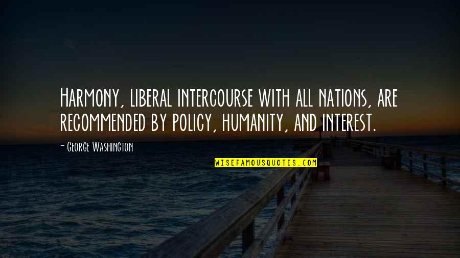 Liberal Politics Quotes By George Washington: Harmony, liberal intercourse with all nations, are recommended