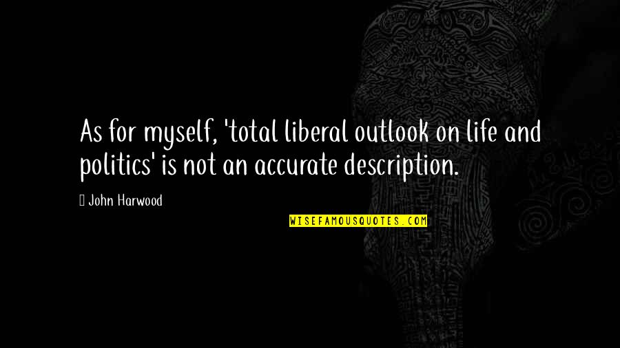 Liberal Politics Quotes By John Harwood: As for myself, 'total liberal outlook on life