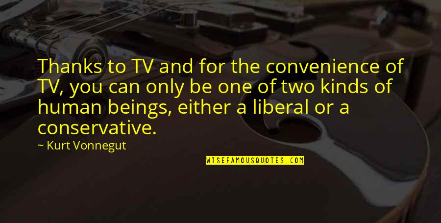 Liberal Politics Quotes By Kurt Vonnegut: Thanks to TV and for the convenience of