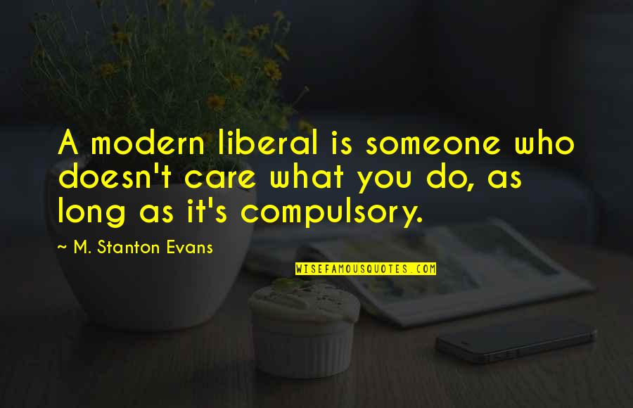 Liberal Politics Quotes By M. Stanton Evans: A modern liberal is someone who doesn't care