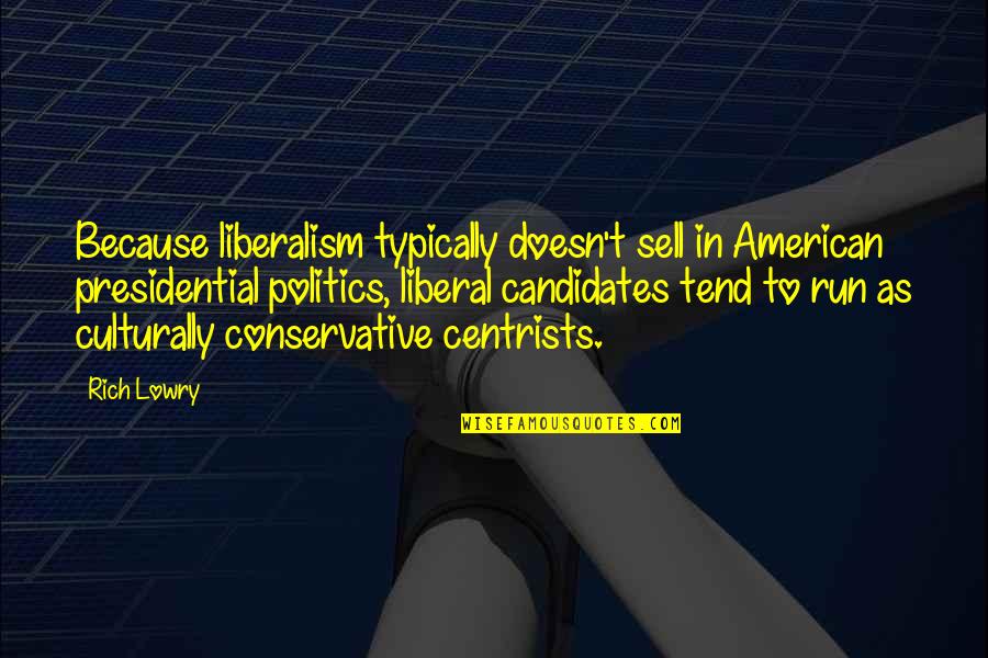 Liberal Politics Quotes By Rich Lowry: Because liberalism typically doesn't sell in American presidential