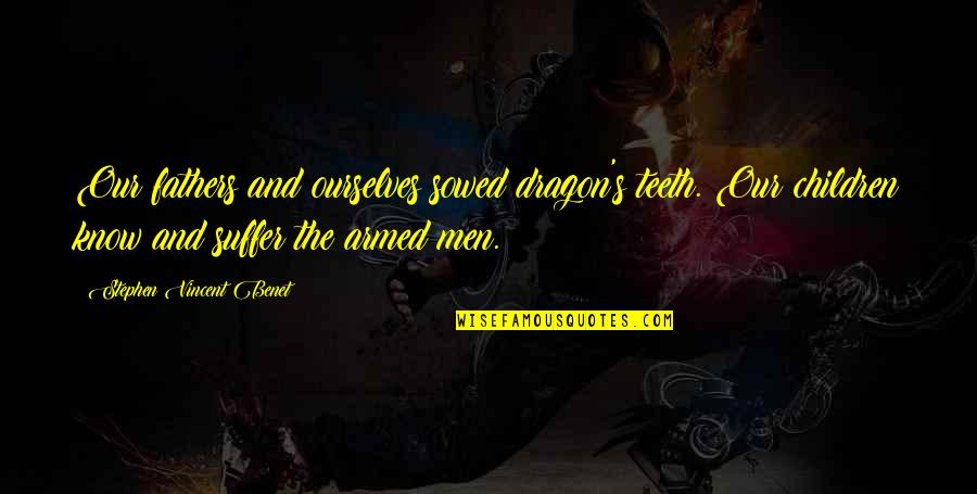 Liberal Reform Quotes By Stephen Vincent Benet: Our fathers and ourselves sowed dragon's teeth. Our Liberal Reform Quotes By Stephen Vincent Benet: Our fathers and ourselves sowed dragon's teeth. Our