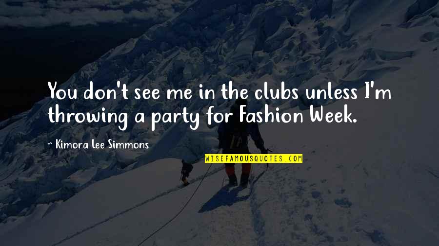 Liberal Rhetoric Quotes By Kimora Lee Simmons: You don't see me in the clubs unless Liberal Rhetoric Quotes By Kimora Lee Simmons: You don't see me in the clubs unless