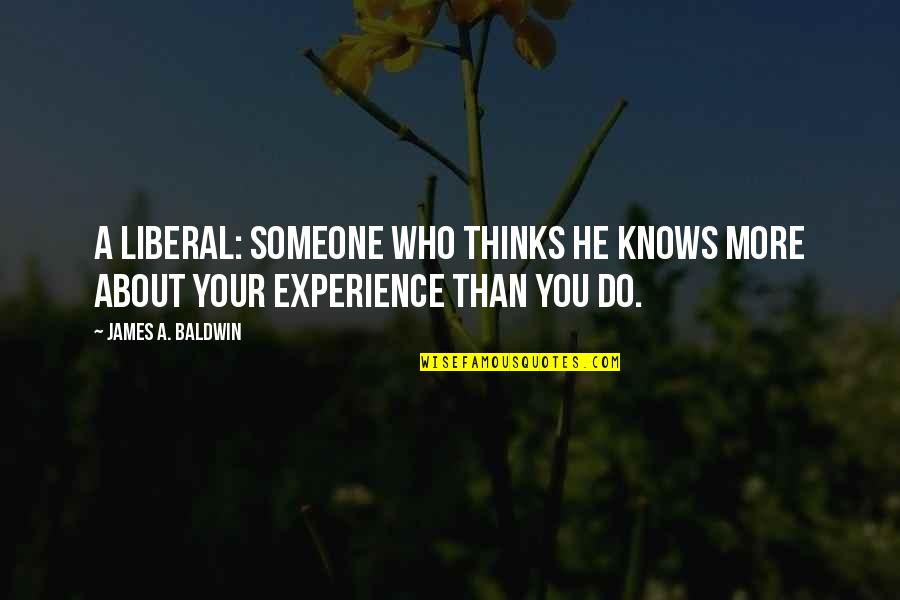 Liberal Thinking Quotes By James A. Baldwin: A liberal: someone who thinks he knows more