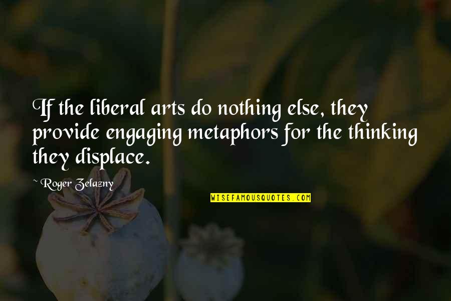 Liberal Thinking Quotes By Roger Zelazny: If the liberal arts do nothing else, they Liberal Thinking Quotes By Roger Zelazny: If the liberal arts do nothing else, they