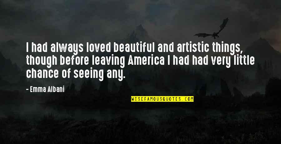 Liberal Welfare Reforms Quotes By Emma Albani: I had always loved beautiful and artistic things, Liberal Welfare Reforms Quotes By Emma Albani: I had always loved beautiful and artistic things,
