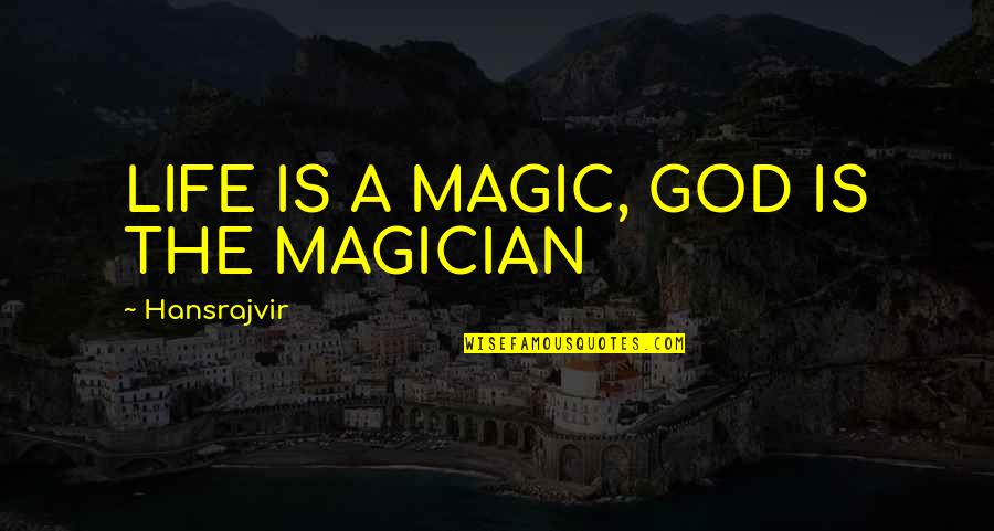 Liberalan Znacenje Quotes By Hansrajvir: LIFE IS A MAGIC, GOD IS THE MAGICIAN Liberalan Znacenje Quotes By Hansrajvir: LIFE IS A MAGIC, GOD IS THE MAGICIAN