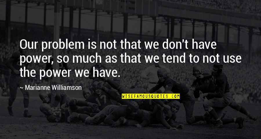 Liberalan Znacenje Quotes By Marianne Williamson: Our problem is not that we don't have Liberalan Znacenje Quotes By Marianne Williamson: Our problem is not that we don't have