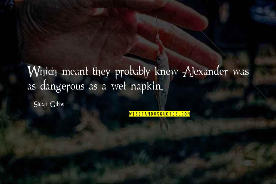 Liberalan Znacenje Quotes By Stuart Gibbs: Which meant they probably knew Alexander was as