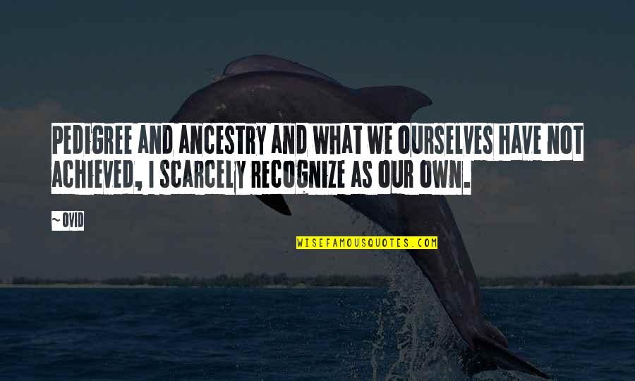 Liberales Desagradables Quotes By Ovid: Pedigree and ancestry and what we ourselves have Liberales Desagradables Quotes By Ovid: Pedigree and ancestry and what we ourselves have