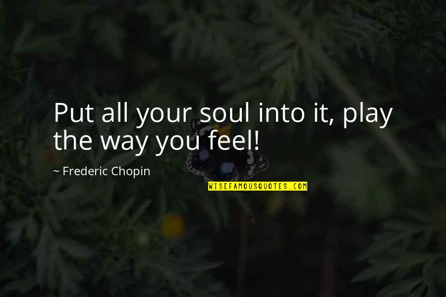 Liberalism As A Hobby Quotes By Frederic Chopin: Put all your soul into it, play the