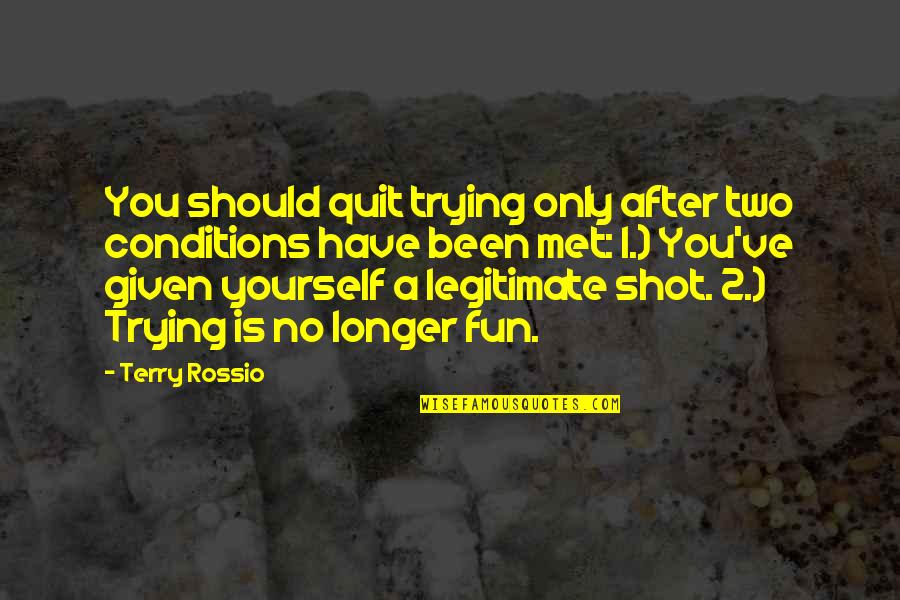 Liberalism As A Hobby Quotes By Terry Rossio: You should quit trying only after two conditions