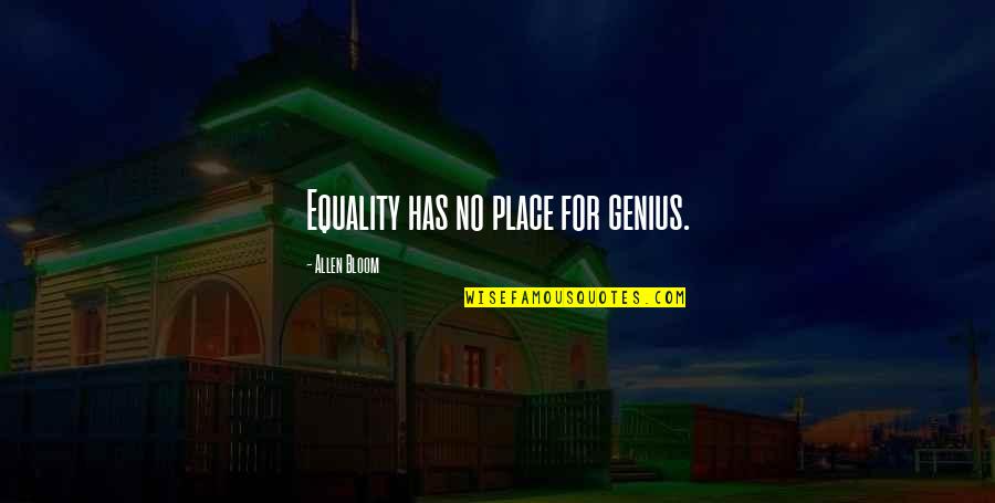 Liberalism Quotes By Allen Bloom: Equality has no place for genius.