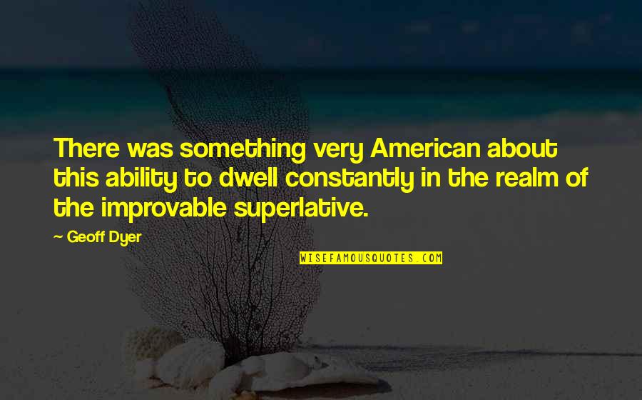 Liberalism Quotes By Geoff Dyer: There was something very American about this ability