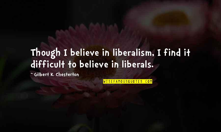 Liberalism Quotes By Gilbert K. Chesterton: Though I believe in liberalism, I find it