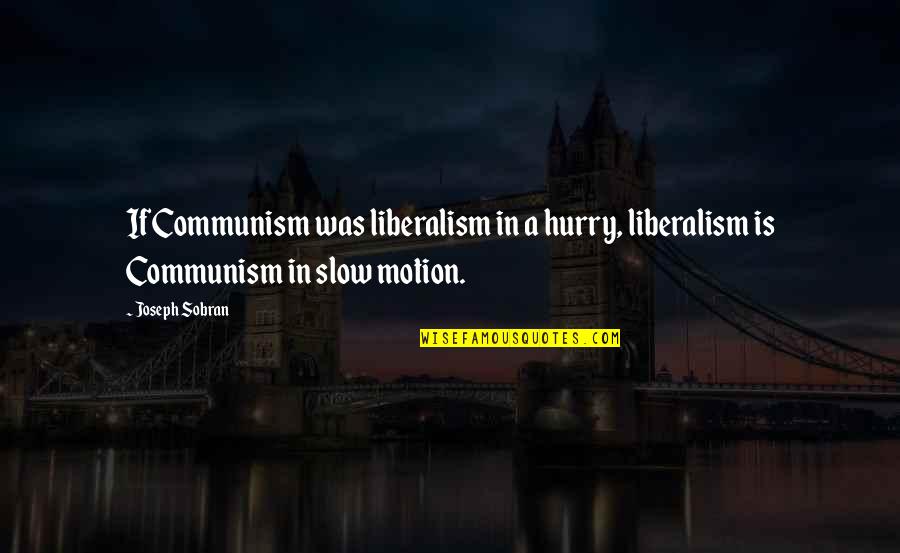 Liberalism Quotes By Joseph Sobran: If Communism was liberalism in a hurry, liberalism