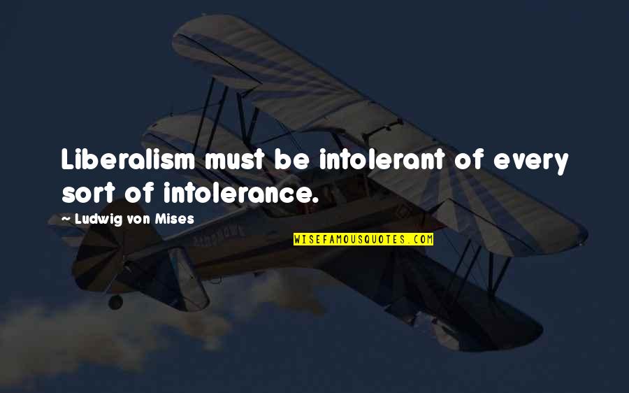 Liberalism Quotes By Ludwig Von Mises: Liberalism must be intolerant of every sort of