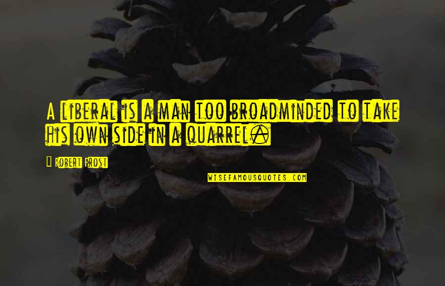 Liberalism Quotes By Robert Frost: A liberal is a man too broadminded to