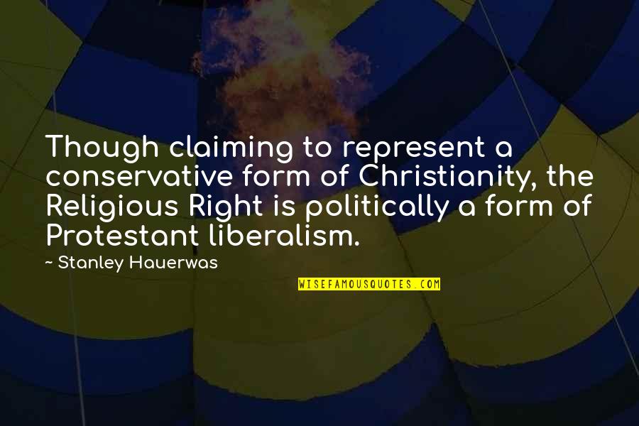 Liberalism Quotes By Stanley Hauerwas: Though claiming to represent a conservative form of