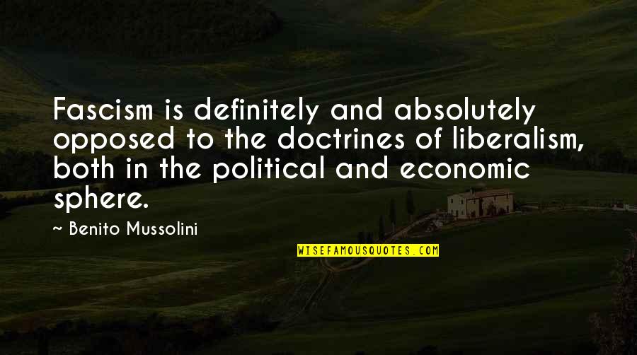 Liberalism's Quotes By Benito Mussolini: Fascism is definitely and absolutely opposed to the Liberalism's Quotes By Benito Mussolini: Fascism is definitely and absolutely opposed to the