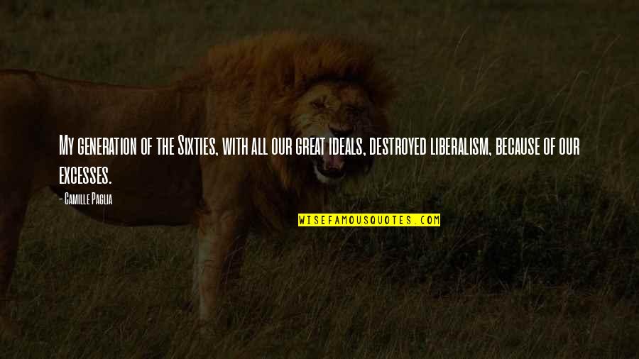 Liberalism's Quotes By Camille Paglia: My generation of the Sixties, with all our Liberalism's Quotes By Camille Paglia: My generation of the Sixties, with all our