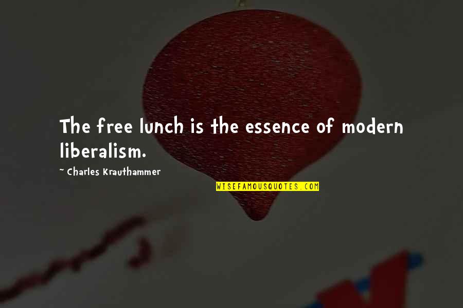 Liberalism's Quotes By Charles Krauthammer: The free lunch is the essence of modern Liberalism's Quotes By Charles Krauthammer: The free lunch is the essence of modern