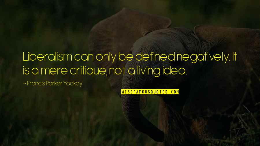 Liberalism's Quotes By Francis Parker Yockey: Liberalism can only be defined negatively. It is Liberalism's Quotes By Francis Parker Yockey: Liberalism can only be defined negatively. It is