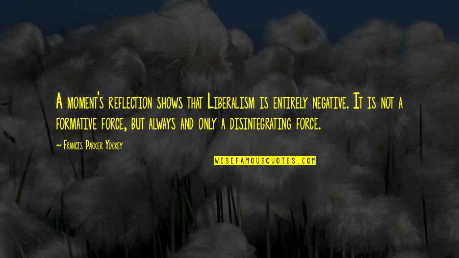 Liberalism's Quotes By Francis Parker Yockey: A moment's reflection shows that Liberalism is entirely