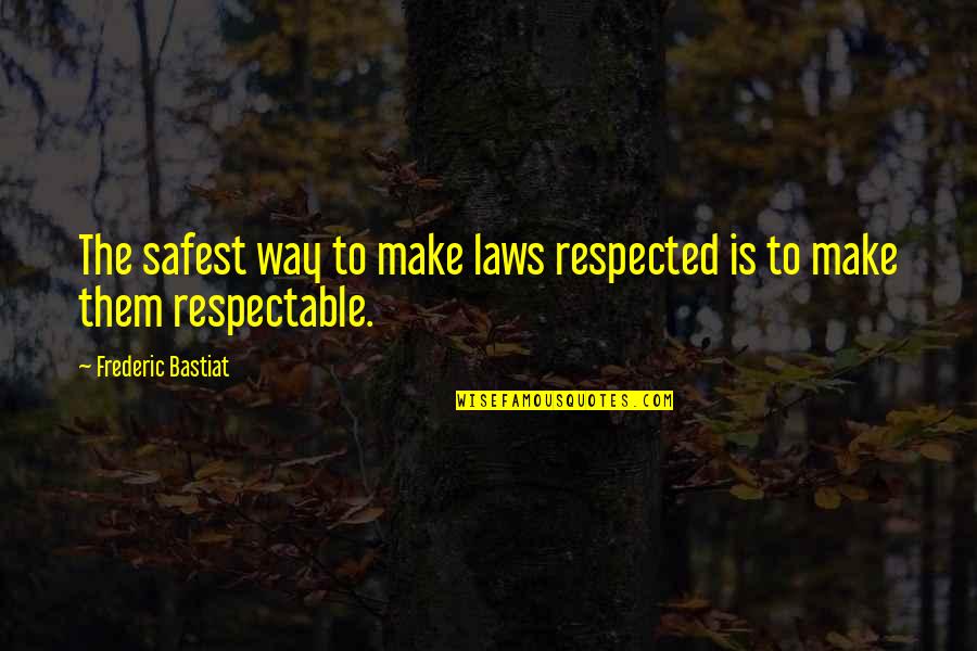 Liberalism's Quotes By Frederic Bastiat: The safest way to make laws respected is