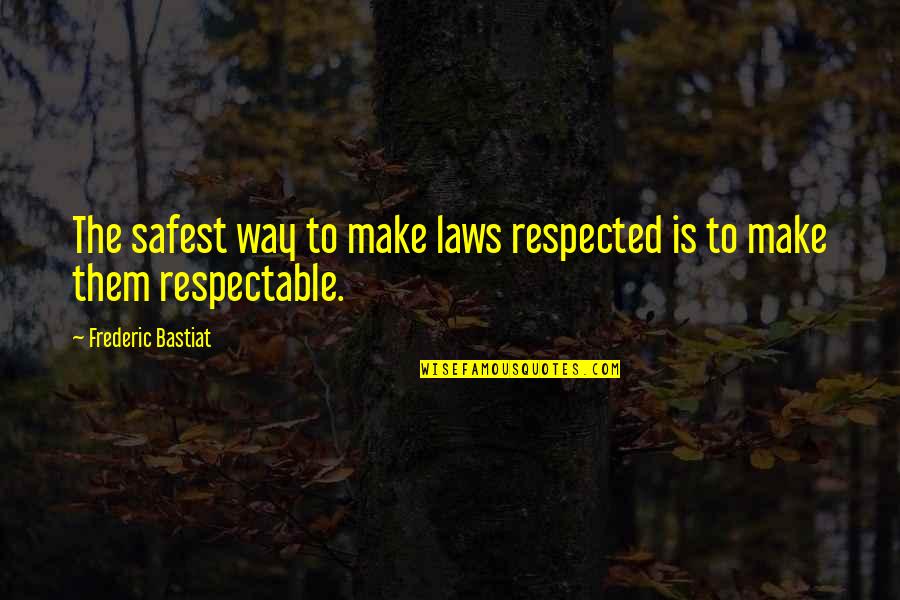 Liberalism's Quotes By Frederic Bastiat: The safest way to make laws respected is Liberalism's Quotes By Frederic Bastiat: The safest way to make laws respected is