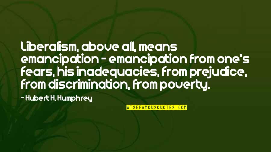 Liberalism's Quotes By Hubert H. Humphrey: Liberalism, above all, means emancipation - emancipation from Liberalism's Quotes By Hubert H. Humphrey: Liberalism, above all, means emancipation - emancipation from