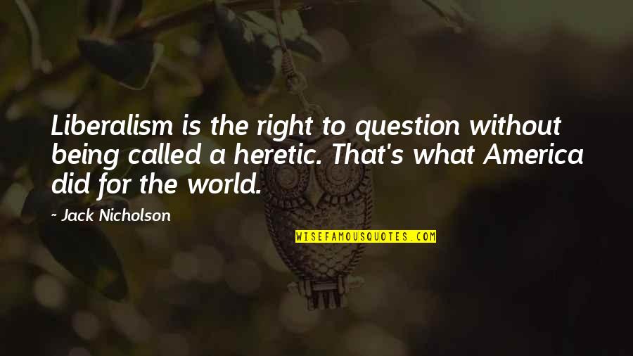 Liberalism's Quotes By Jack Nicholson: Liberalism is the right to question without being Liberalism's Quotes By Jack Nicholson: Liberalism is the right to question without being