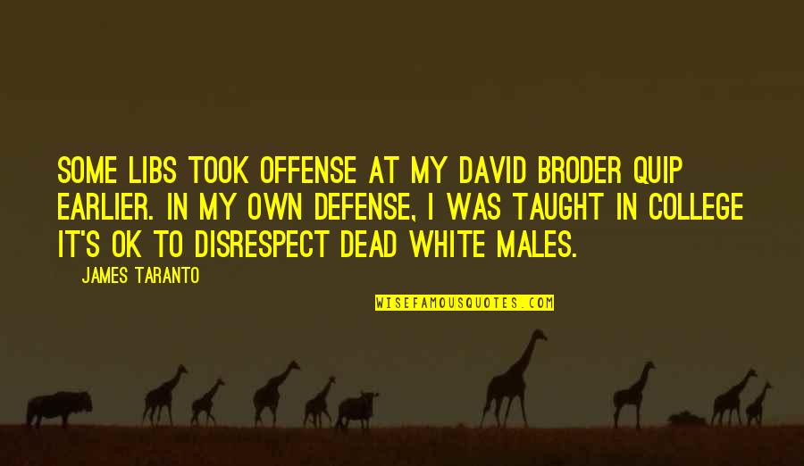Liberalism's Quotes By James Taranto: Some libs took offense at my David Broder Liberalism's Quotes By James Taranto: Some libs took offense at my David Broder