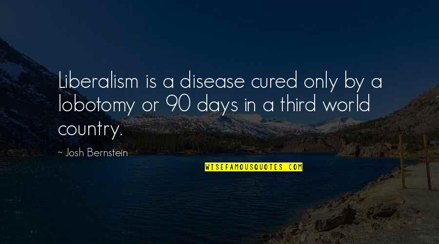 Liberalism's Quotes By Josh Bernstein: Liberalism is a disease cured only by a Liberalism's Quotes By Josh Bernstein: Liberalism is a disease cured only by a