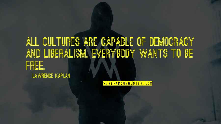 Liberalism's Quotes By Lawrence Kaplan: All cultures are capable of democracy and liberalism.