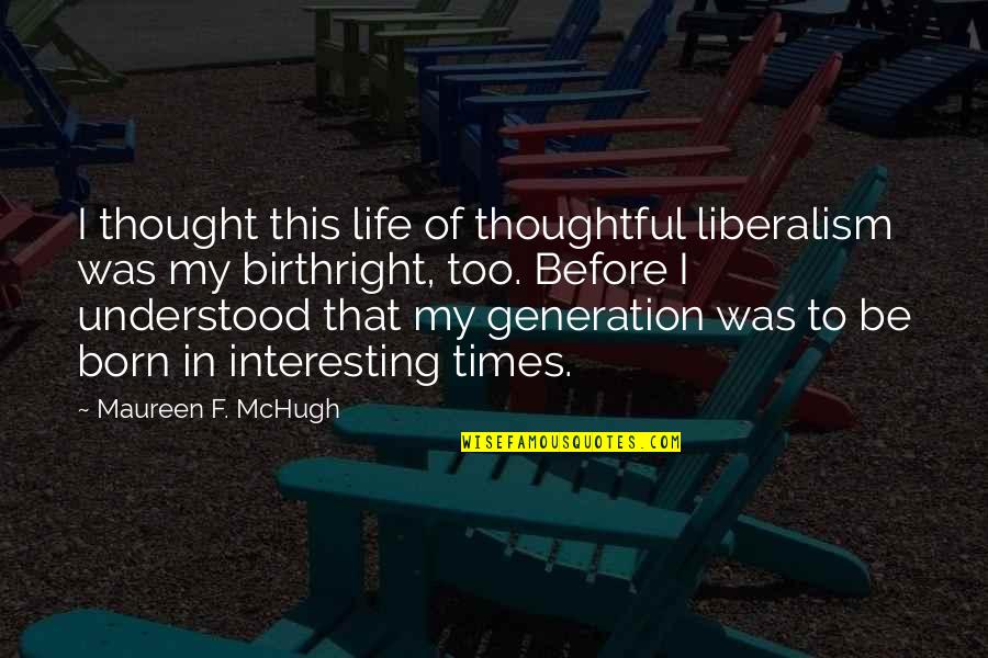 Liberalism's Quotes By Maureen F. McHugh: I thought this life of thoughtful liberalism was