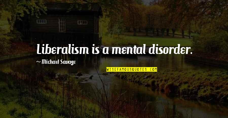 Liberalism's Quotes By Michael Savage: Liberalism is a mental disorder.